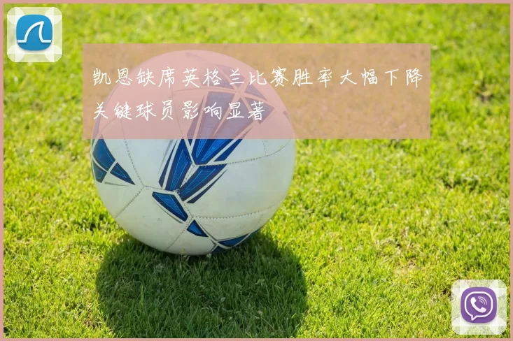 凯恩缺席英格兰比赛胜率大幅下降关键球员影响显著