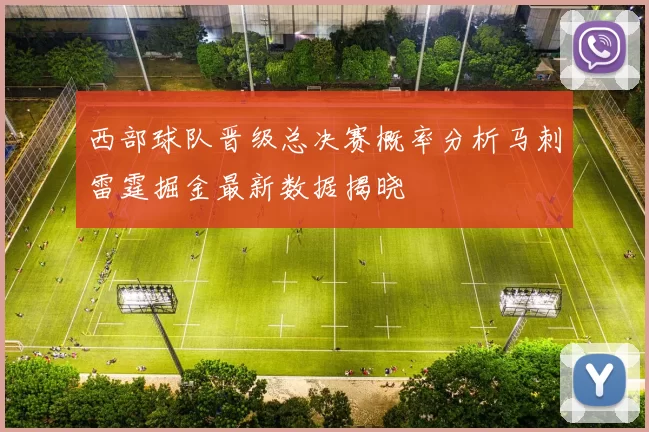 西部球队晋级总决赛概率分析马刺雷霆掘金最新数据揭晓