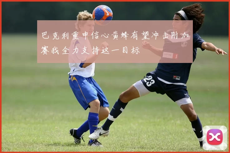 巴克利重申信心黄蜂有望冲击附加赛我全力支持这一目标