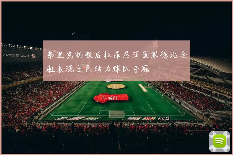 弗里克执教后拉菲尼亚国家德比全胜表现出色助力球队夺冠